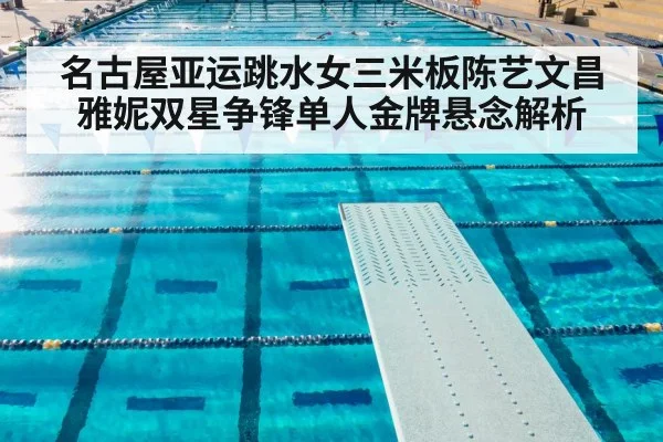 名古屋亚运跳水女三米板陈艺文昌雅妮双星争锋单人金牌悬念解析